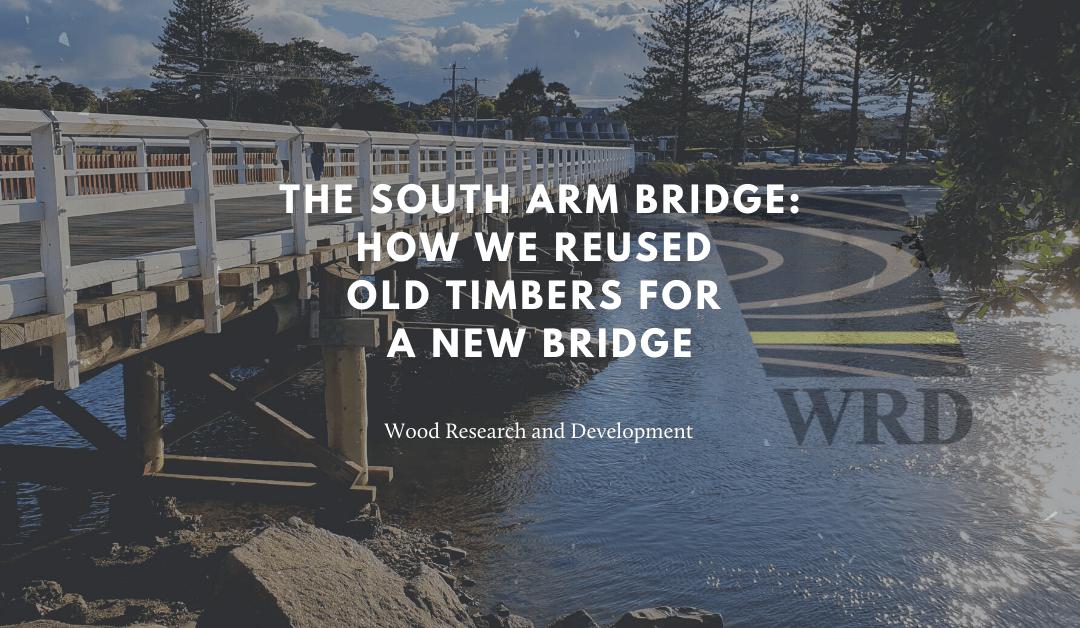The South Arm Bridge How We Reused Old Timbers for a New Bridge Wood Research & Development