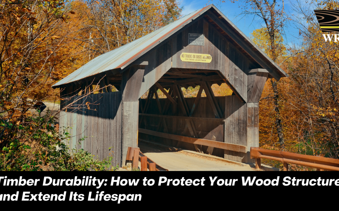 Timber Durability: How to Protect Your Wood Structure and Extend Its Lifespan